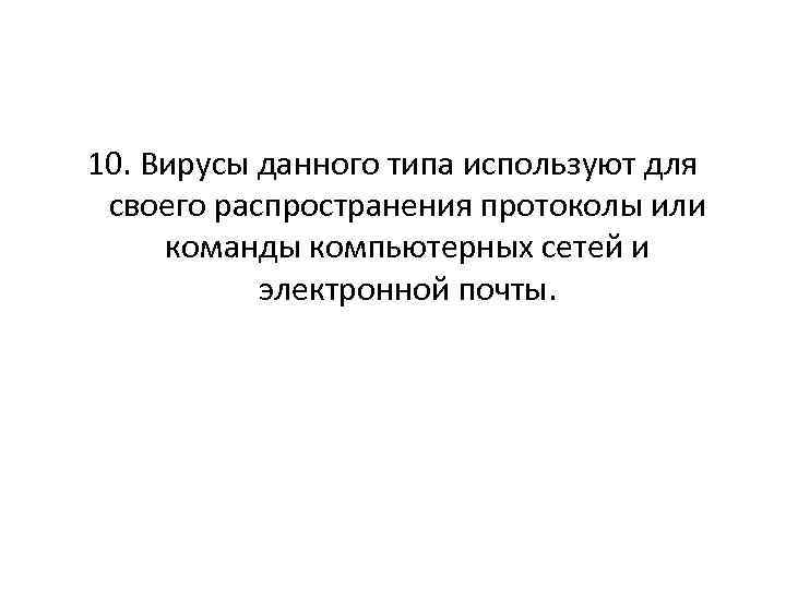 10. Вирусы данного типа используют для своего распространения протоколы или команды компьютерных сетей и