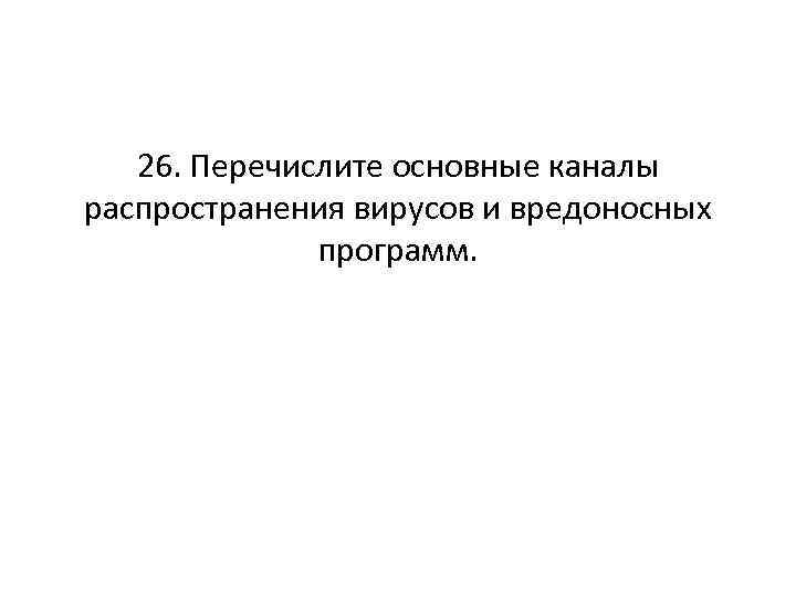 26. Перечислите основные каналы распространения вирусов и вредоносных программ. 