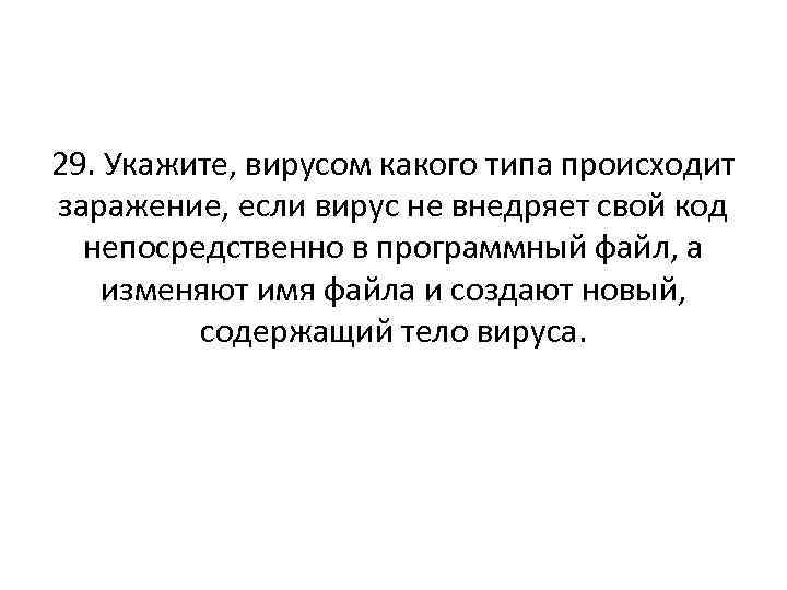 29. Укажите, вирусом какого типа происходит заражение, если вирус не внедряет свой код непосредственно