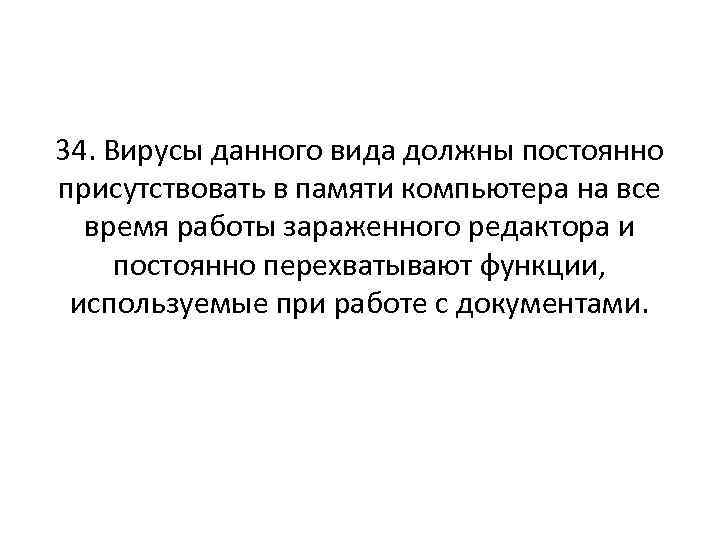 34. Вирусы данного вида должны постоянно присутствовать в памяти компьютера на все время работы