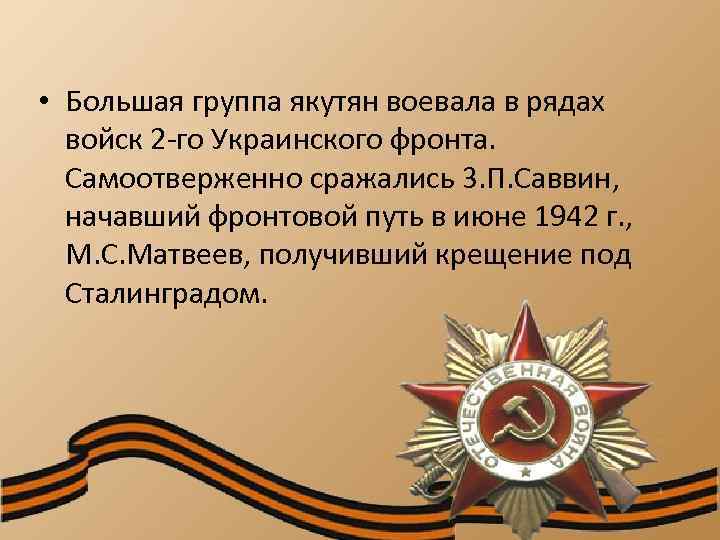  • Большая группа якутян воевала в рядах войск 2 -го Украинского фронта. Самоотверженно