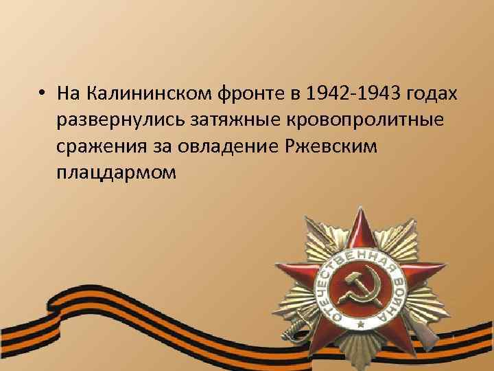  • Нa Калининском фронте в 1942 -1943 годах развернулись затяжные кровопролитные сражения за