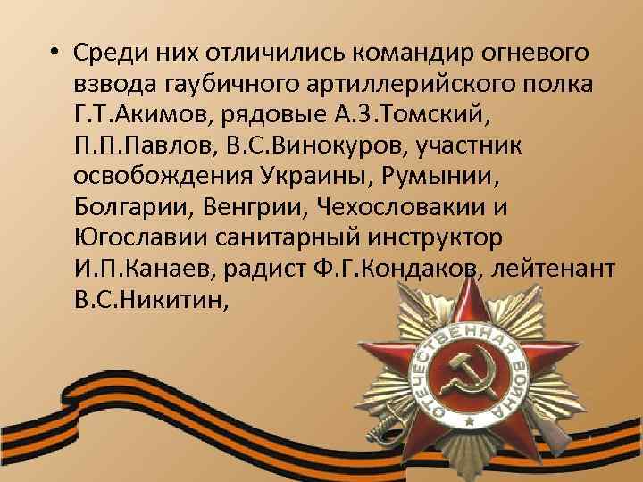  • Среди них отличились командир огневого взвода гаубичного артиллерийского полка Г. Т. Акимов,