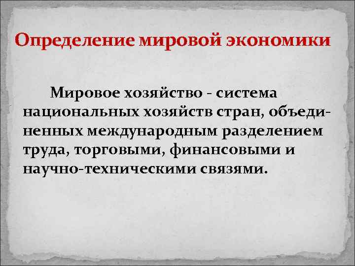 Определение мировой экономики Мировое хозяйство - система национальных хозяйств стран, объединенных международным разделением труда,