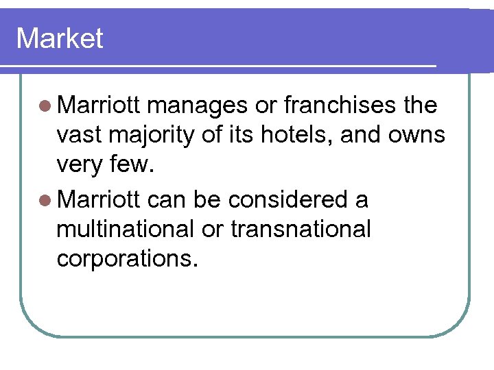 Market l Marriott manages or franchises the vast majority of its hotels, and owns