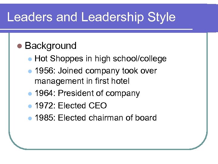 Leaders and Leadership Style l Background Hot Shoppes in high school/college l 1956: Joined