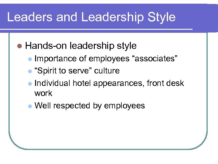 Leaders and Leadership Style l Hands-on leadership style Importance of employees “associates” l “Spirit