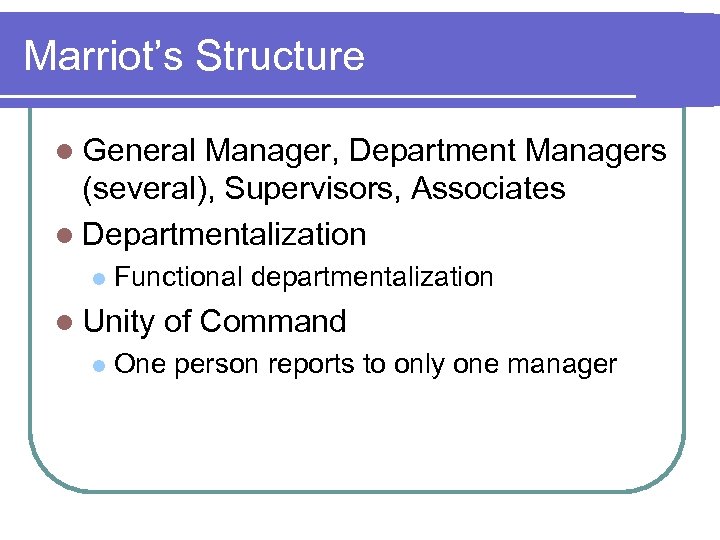 Marriot’s Structure l General Manager, Department Managers (several), Supervisors, Associates l Departmentalization l Functional