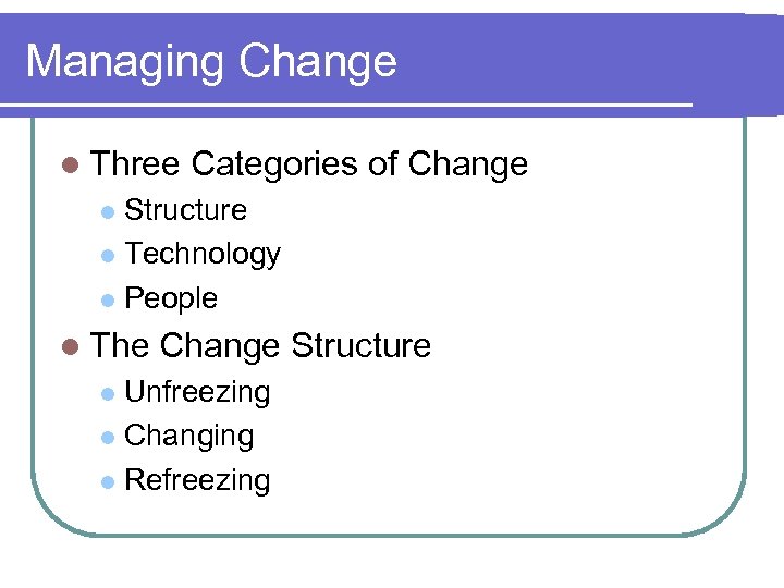 Managing Change l Three Categories of Change Structure l Technology l People l l