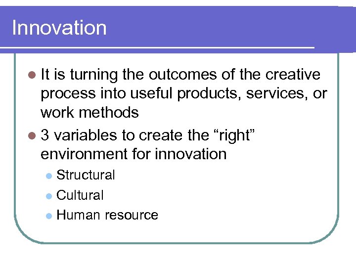 Innovation l It is turning the outcomes of the creative process into useful products,
