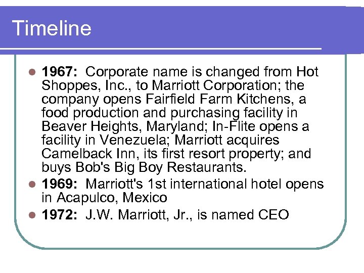 Timeline 1967: Corporate name is changed from Hot Shoppes, Inc. , to Marriott Corporation;