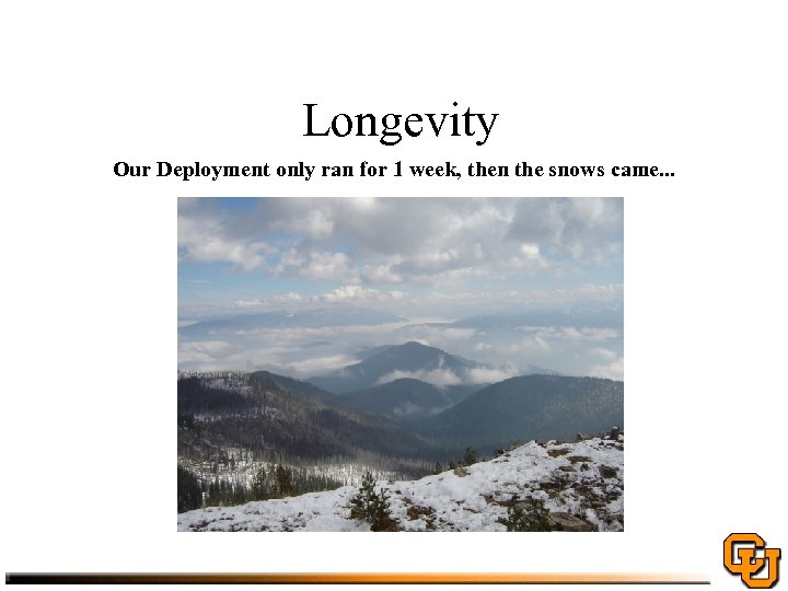 Longevity Our Deployment only ran for 1 week, then the snows came. . .