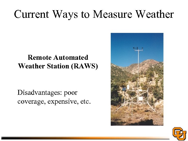 Current Ways to Measure Weather Remote Automated Weather Station (RAWS) Disadvantages: poor coverage, expensive,