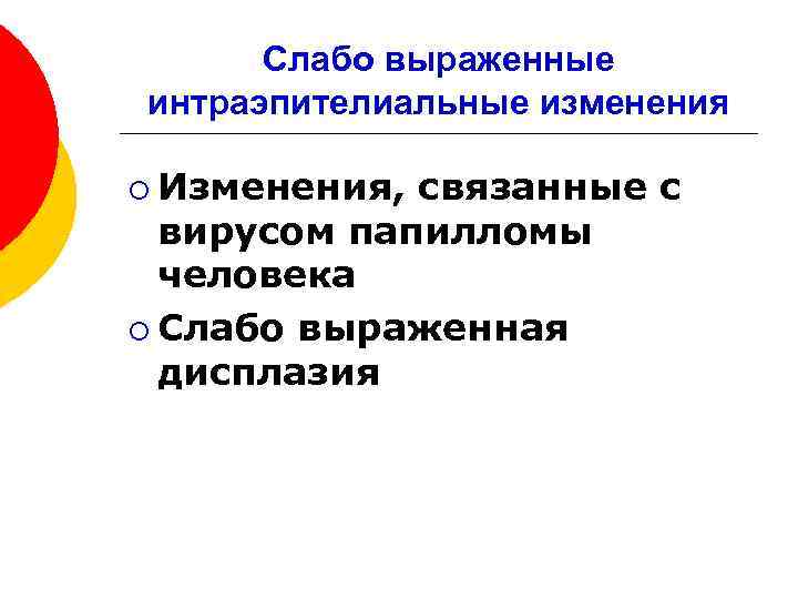 Слабо выраженные интраэпителиальные изменения ¡ Изменения, связанные с вирусом папилломы человека ¡ Слабо выраженная