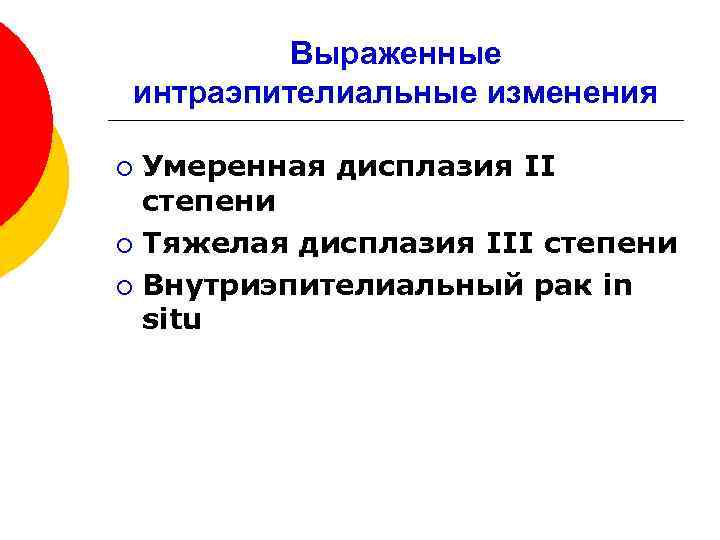 Выраженные интраэпителиальные изменения Умеренная дисплазия II степени ¡ Тяжелая дисплазия III степени ¡ Внутриэпителиальный