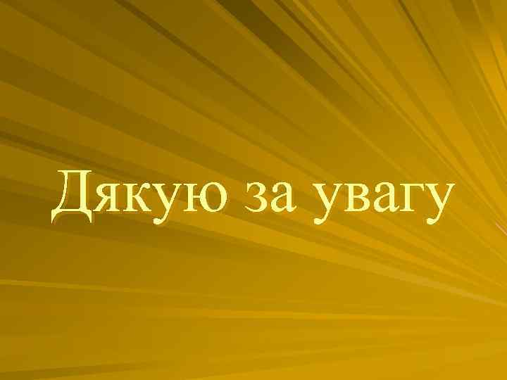 Дякую за увагу 