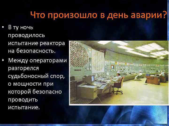 Что произошло в день аварии? • В ту ночь проводилось испытание реактора на безопасность.
