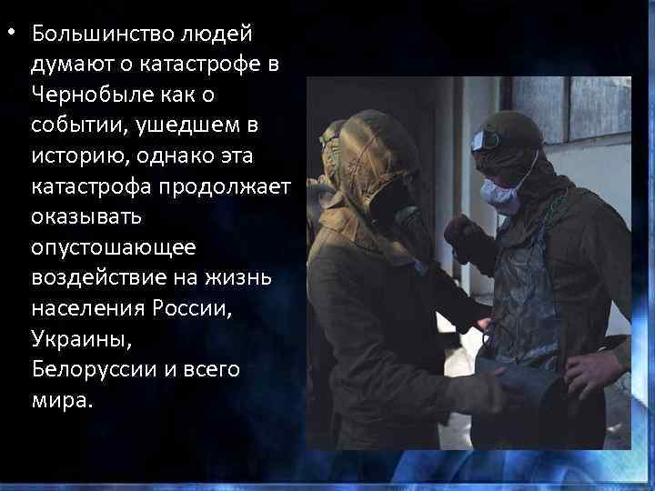  • Большинство людей думают о катастрофе в Чернобыле как о событии, ушедшем в
