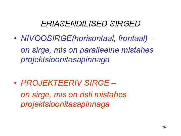 ERIASENDILISED SIRGED • NIVOOSIRGE(horisontaal, frontaal) – on sirge, mis on paralleelne mistahes projektsioonitasapinnaga •