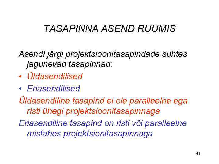 TASAPINNA ASEND RUUMIS Asendi järgi projektsioonitasapindade suhtes jagunevad tasapinnad: • Üldasendilised • Eriasendilised Üldasendiline