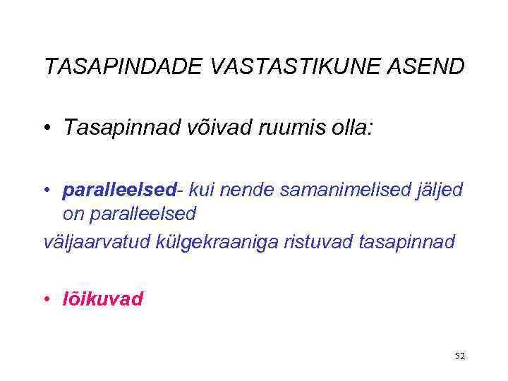 TASAPINDADE VASTASTIKUNE ASEND • Tasapinnad võivad ruumis olla: • paralleelsed- kui nende samanimelised jäljed