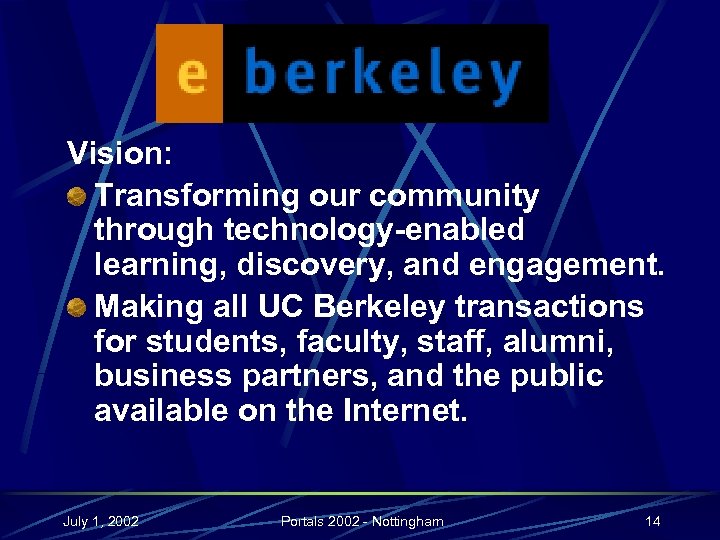 e-Berkeley Vision: Transforming our community through technology-enabled learning, discovery, and engagement. Making all UC