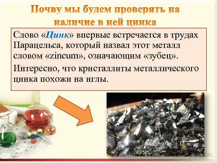 Слово «Цинк» впервые встречается в трудах Парацельса, который назвал этот металл словом «zincum» ,