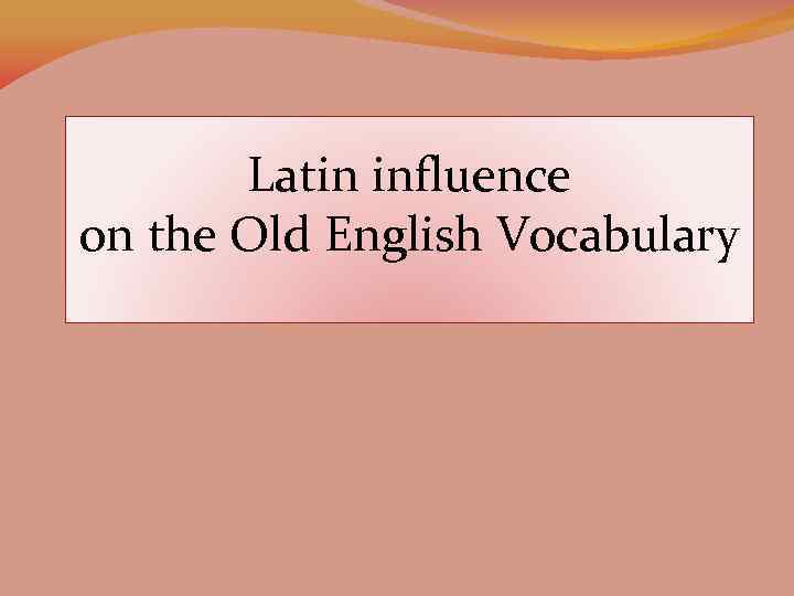 Latin influence on the Old English Vocabulary 
