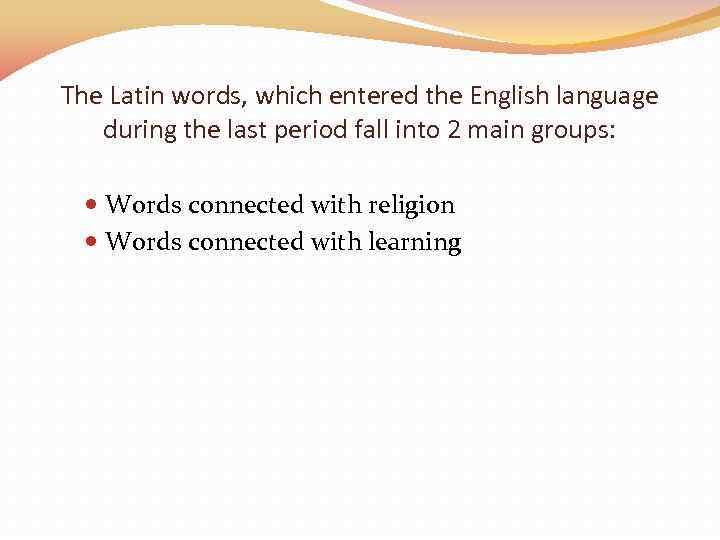 The Latin words, which entered the English language during the last period fall into