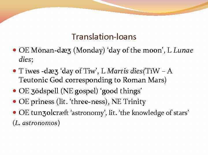 Translation-loans OE Mōnan-dæʒ (Monday) ‘day of the moon’, L Lunae dies; T īwes -dæʒ