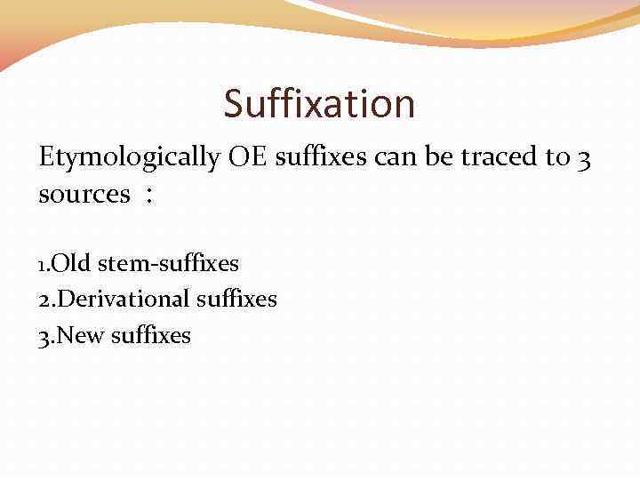 Suffixation Etymologically OE suffixes can be traced to 3 sources : 1. Old stem-suffixes
