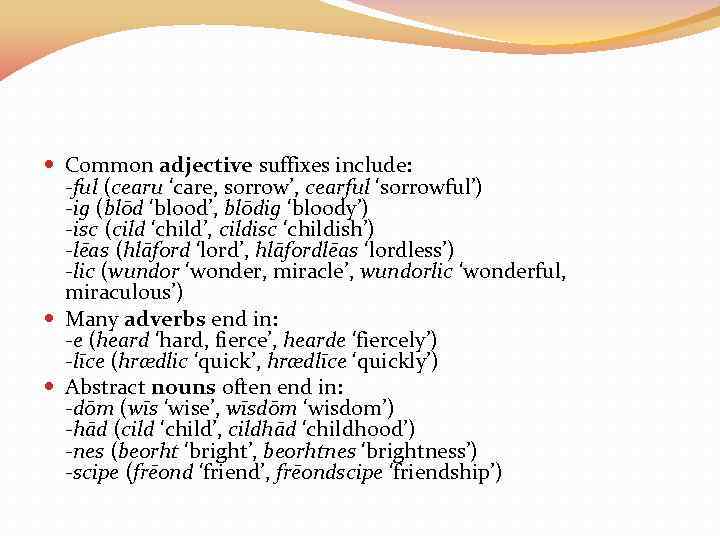  Common adjective suffixes include: -ful (cearu ‘care, sorrow’, cearful ‘sorrowful’) -ig (blōd ‘blood’,