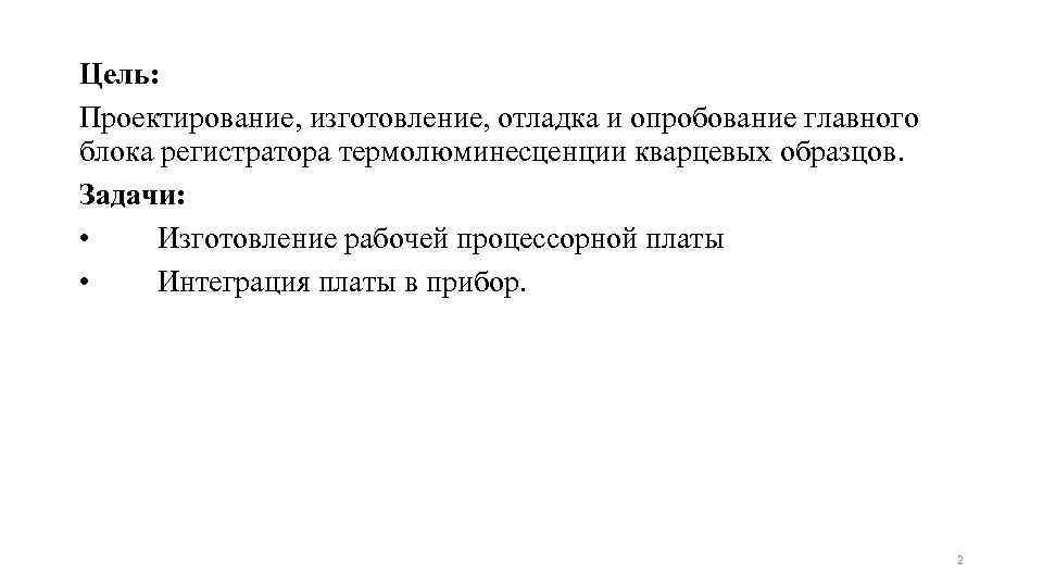 Цель: Проектирование, изготовление, отладка и опробование главного блока регистратора термолюминесценции кварцевых образцов. Задачи: •