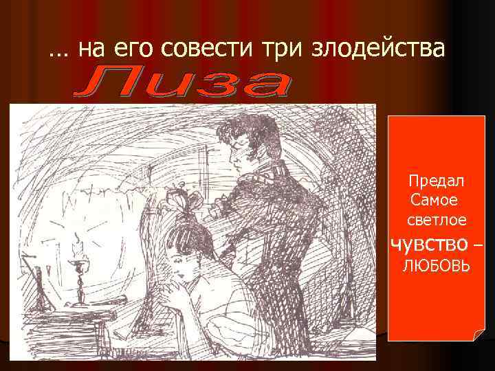 … на его совести три злодейства Предал Самое светлое чувство – ЛЮБОВЬ 