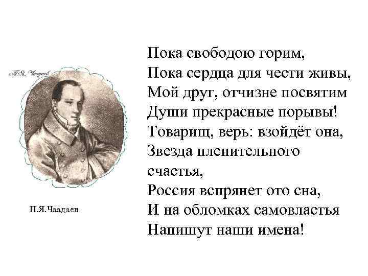 П. Я. Чаадаев Пока свободою горим, Пока сердца для чести живы, Мой друг, отчизне