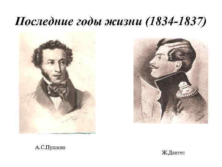 Последние годы жизни (1834 -1837) А. С. Пушкин Ж. Дантес 