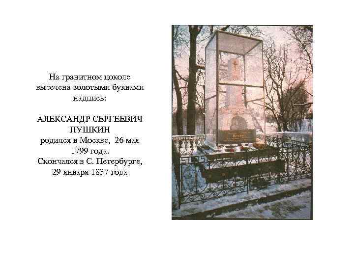 На гранитном цоколе высечена золотыми буквами надпись: АЛЕКСАНДР СЕРГЕЕВИЧ ПУШКИН родился в Москве, 26