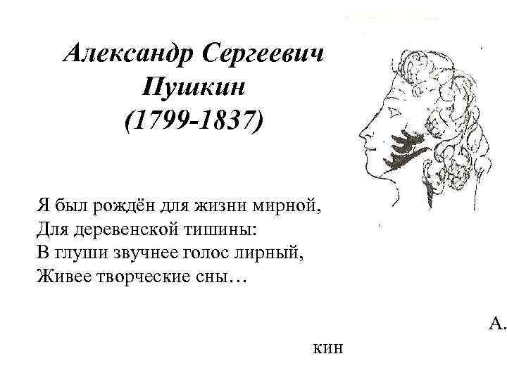 Александр Сергеевич Пушкин (1799 -1837) Я был рождён для жизни мирной, Для деревенской тишины: