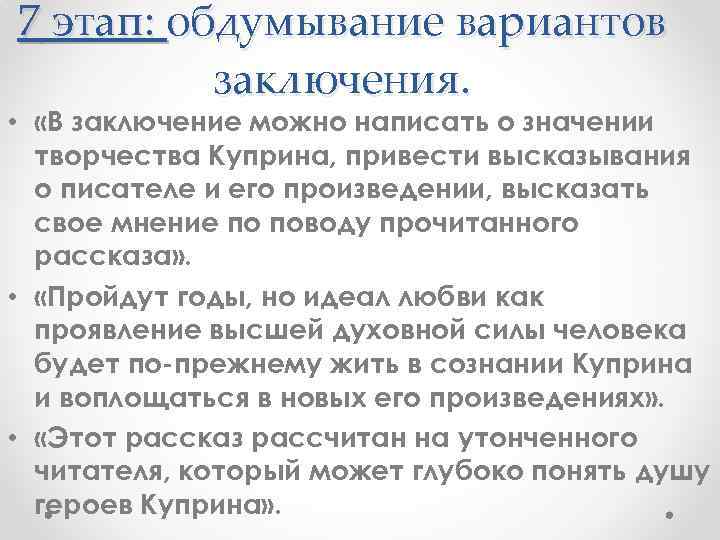 7 этап: обдумывание вариантов заключения. • «В заключение можно написать о значении творчества Куприна,