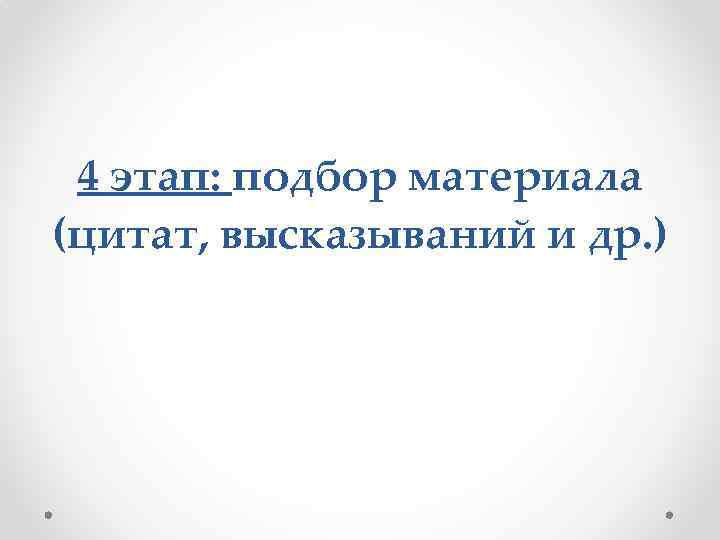 4 этап: подбор материала (цитат, высказываний и др. ) 