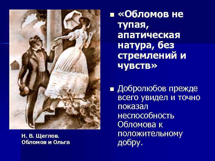 n n Н. В. Щеглов. Обломов и Ольга «Обломов не тупая, апатическая натура, без