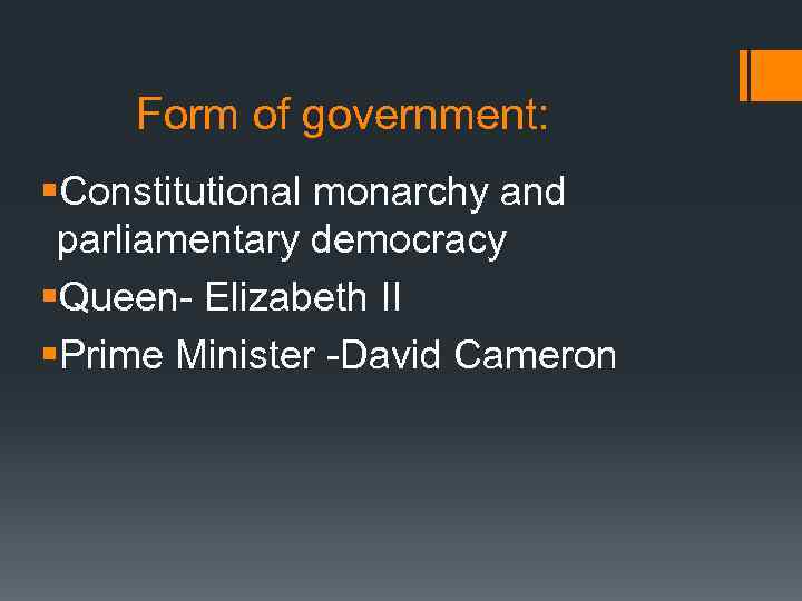  Form of government: §Constitutional monarchy and parliamentary democracy §Queen- Elizabeth II §Prime Minister