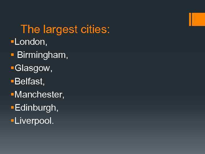 The largest cities: §London, § Birmingham, §Glasgow, §Belfast, §Manchester, §Edinburgh, §Liverpool. 