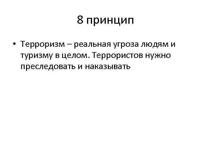 8 принцип • Терроризм – реальная угроза людям и туризму в целом. Террористов нужно