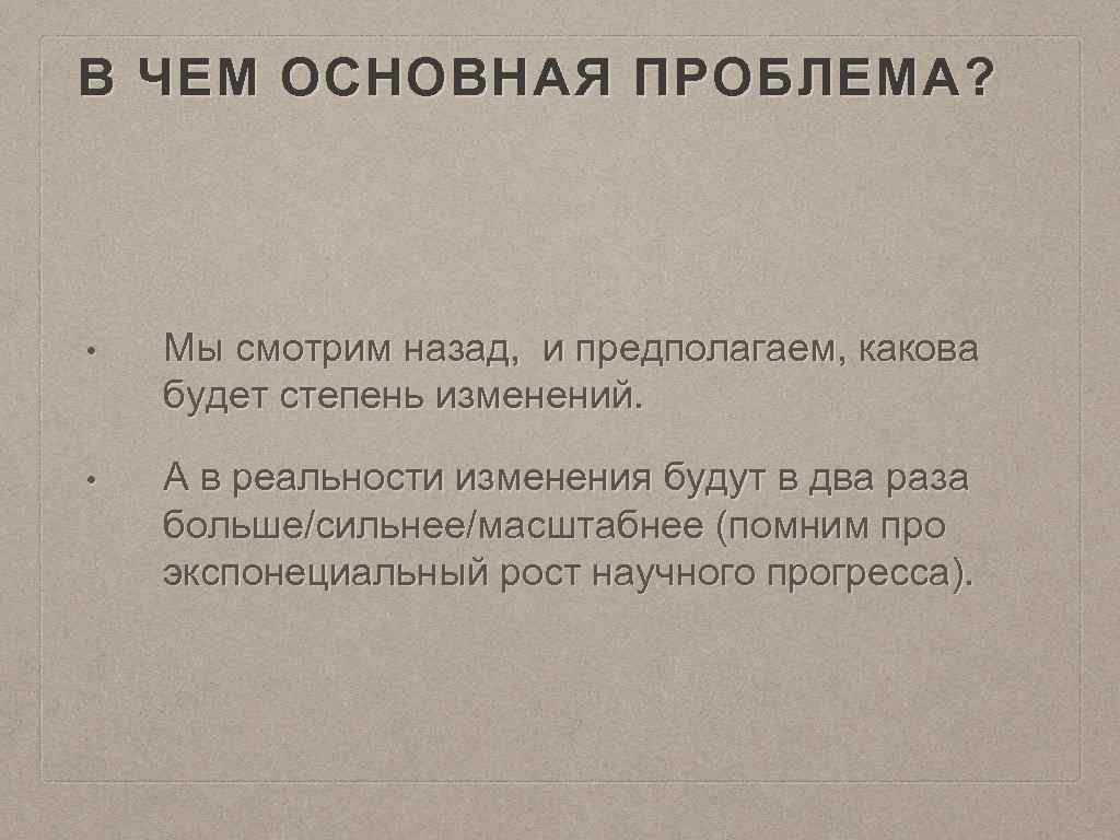 В ЧЕМ ОСНОВНАЯ ПРОБЛЕМА? • Мы смотрим назад, и предполагаем, какова будет степень изменений.