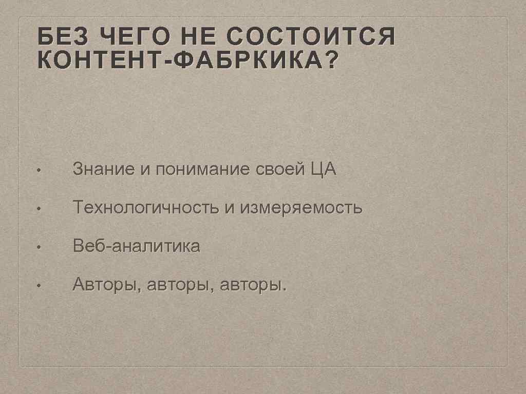 БЕЗ ЧЕГО НЕ СОСТОИТСЯ КОНТЕНТ-ФАБРКИКА? • Знание и понимание своей ЦА • Технологичность и