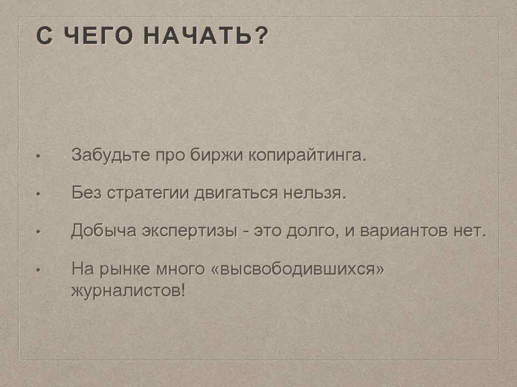 С ЧЕГО НАЧАТЬ? • Забудьте про биржи копирайтинга. • Без стратегии двигаться нельзя. •