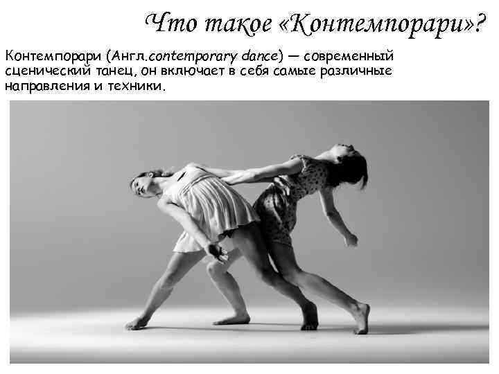 Что такое «Контемпорари» ? Контемпорари (Англ. contemporary dance) — современный сценический танец, он включает