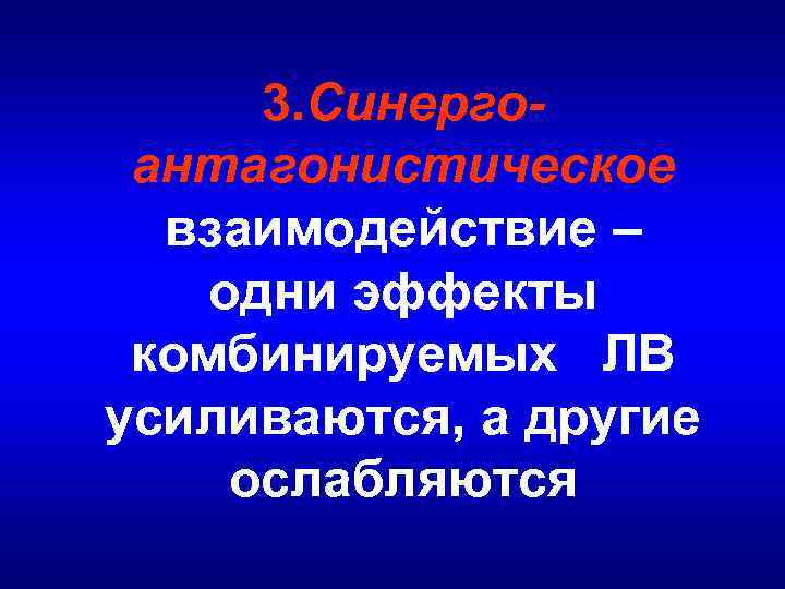 3. Синергоантагонистическое взаимодействие – одни эффекты комбинируемых ЛВ усиливаются, а другие ослабляются 