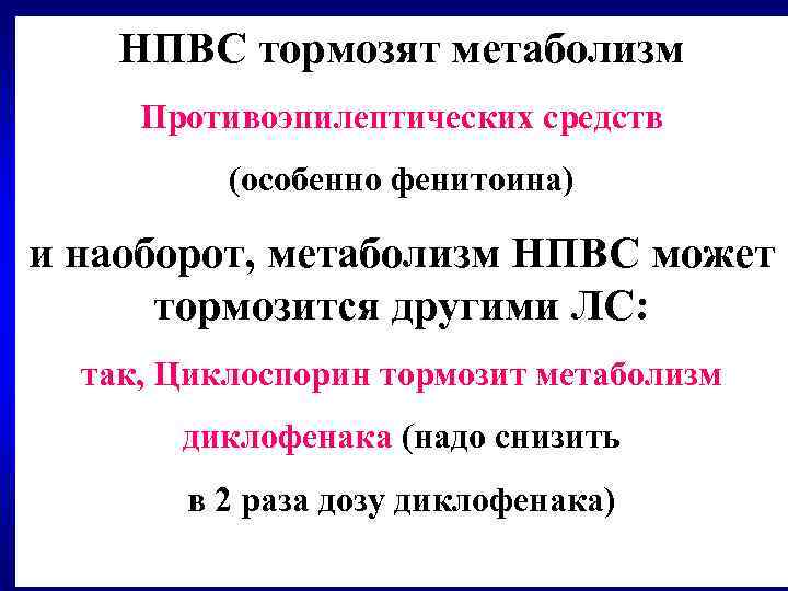 НПВС тормозят метаболизм Противоэпилептических средств (особенно фенитоина) и наоборот, метаболизм НПВС может тормозится другими